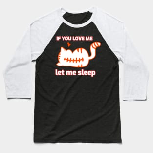 If you love me let me sleep Baseball T-Shirt